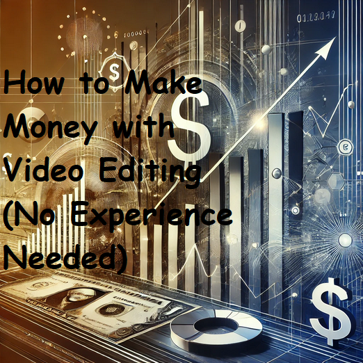 How to Make Money with Video Editing (No Experience Needed)